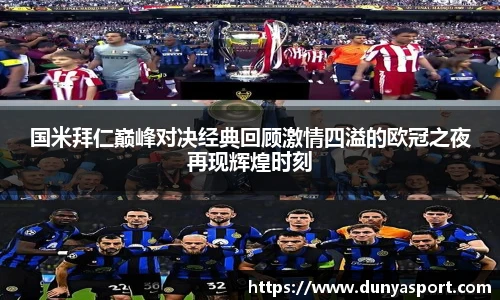 乐鱼leyu官方国米拜仁巅峰对决经典回顾激情四溢的欧冠之夜再现辉煌时刻